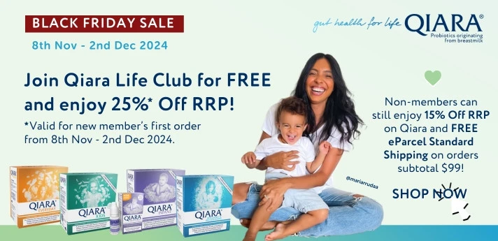 Black Friday Sale on all Qiara Probiotics. Join Qiara Life Club FREE and enjoy 25% off RRP on your first order 8th Nov - 2nd Dec. Free eParcel Standard Shipping on orders subtotal $99. QLC members save 20% off RRP. Non-members save 15% off RRP on all Qiara orders 8th Nov - 2nd Dec. No other discounts apply.